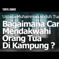 Tanya Jawab ׃ Bagaimana Cara Mendakwahi Orang Tua Di Kampung ؟ - Ustadz Muhammad Abduh Tuasikal