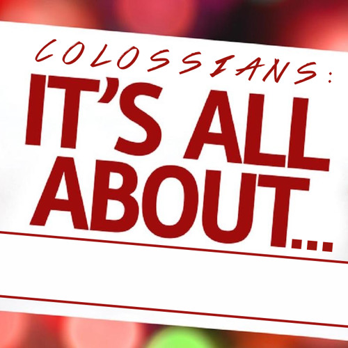 Colossians: It's All About...