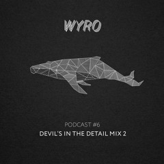 Wyro Podcast 06: Devil's in the Detail Mix 2