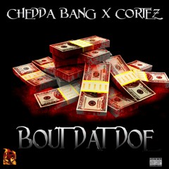 Chedda Bang Ft Cortez -Bout That Doe