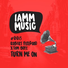 Robert Feelgood & Tom Boye - Turn Me On (IAMM MUSIC 008)
