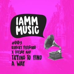 Robert Feelgood & Deejay AAV - Trying to find a way (IAMM MUSIC 009)