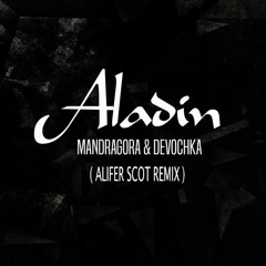 Mandragora & Devochka - Aladin (Alifer Scot Remix)*PREVIEW*