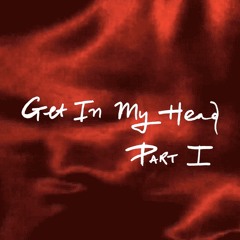 Get In My Head Part I