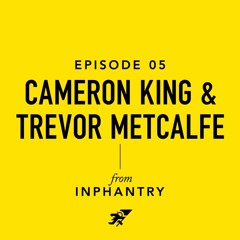 Episode 05 – Cameron King and Trevor Metcalfe from Inphantry