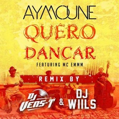 Dj Aymoune Ft. MC Emmm - Quero Dancar (Dj Vens - T & Dj Wiils Remix)