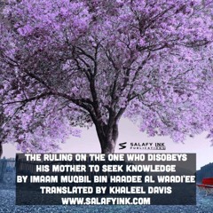 The Ruling On The One Who Disobeys His Mother To Seek Knowledge By Imaam Muqbil