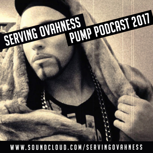 SERVING OVAHNESS - PUMP PODCAST Ep. 1 (MARCH 2017)