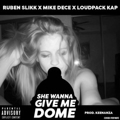 *NEW* Ruben Slikk x Mike Dece x Loudpack KAP - She Wanna Give Me Dome [Prod . Keenanza]
