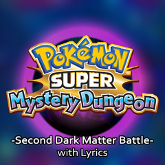 Pokemon Super Mystery Dungeon -Second Dark Matter Battle- with Lyrics