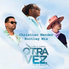 Zion Y Lennox Ft. J Balvin - Otra Vez (Christian Mendez Bootleg Mix)