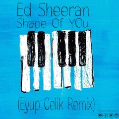 Ed Sheeran - Shape Of You (Eyup Celik Remix)