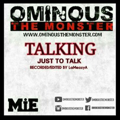 TALKING JUST TO TALK - OMINOUS THE MONSTER