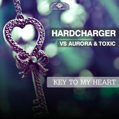 Hardcharger Vs Aurora & Toxic - Key To My Heart (Original Mix Edit)