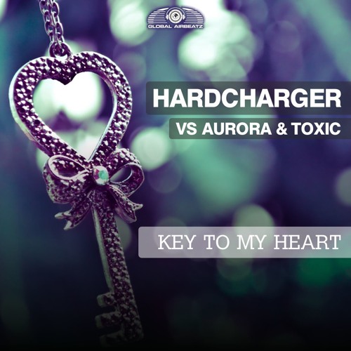 Hardcharger Vs Aurora & Toxic - Key To My Heart (Original Mix Edit)