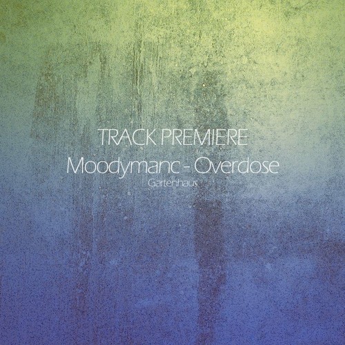 Exclusive Premiere: Moodymanc - Overdose - Gartenhaus