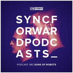 Sync Forward Podcast 082 - Sons Of Robots