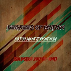 Degrees Of Motion - Do You Want It Right Now (Solidstice 2017 Re - Edit)