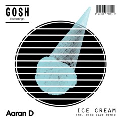Aaran D - Ice Cream (Rick Laze Remix) [SC PREVIEW] - Out 17/03/2017 GOSH Recordings