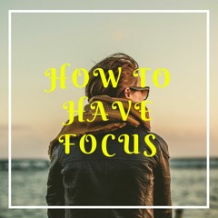 How To Have Focus