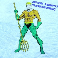 Ralo Richie - Aquaman Pt. 2(Prod. Kiddiedouchebag!)