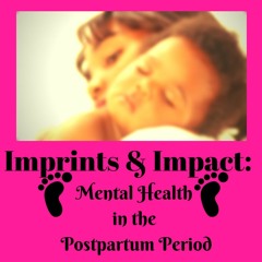Imprints & Impact: Mental Health in the Postpartum Period