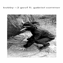 Bobby <3 Geof ft. Gabriel Sommer