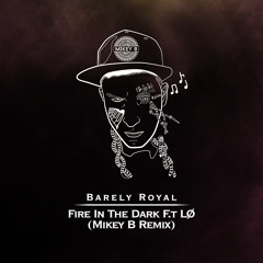Barely Royal - Fire In The Dark Ft LØ [Mikey B Remix]