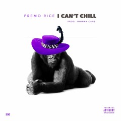 Premo Rice - I Can't Chill (Produced by Johnny Cage)