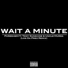 Phresher ft. Tony Sunshine & Uncle Murda - Wait A Minute(los da prez remix) - Dirty