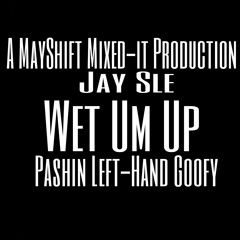 Wet Um Up-Jay Sle x Pashin x Left Hand x Goofy.mp3