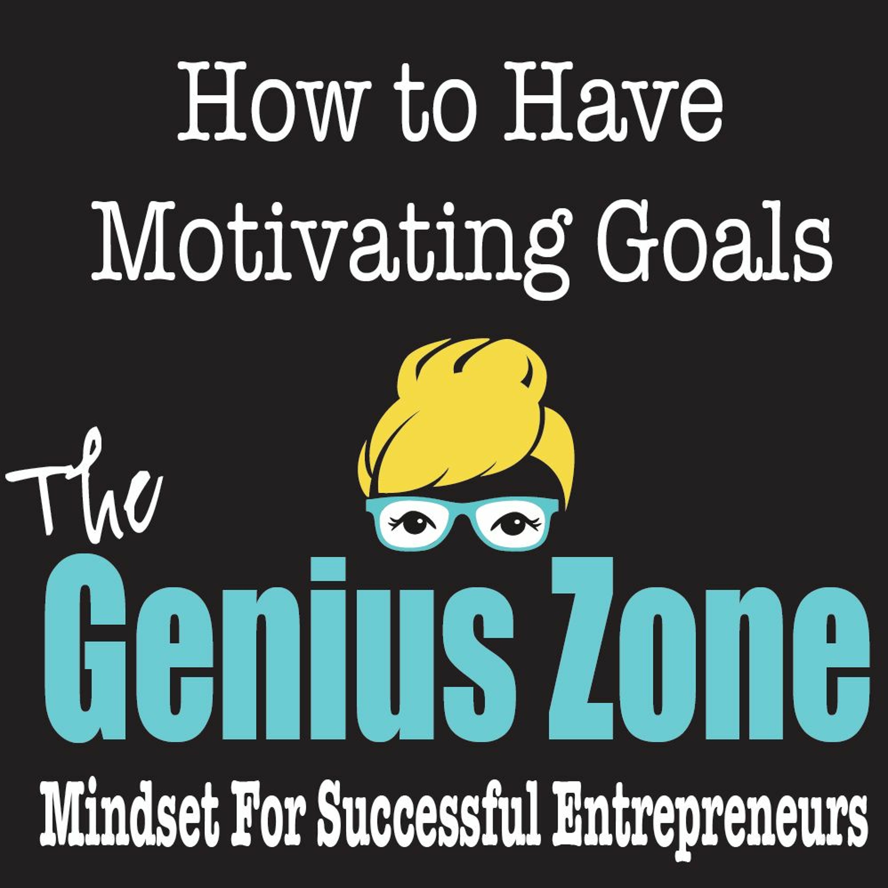 The Genius Zone: How to Have Motivating Goals episode artwork