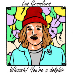 Los Growlers - Whoosh You're A Dolphin