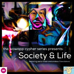 #wowapp cypher: Society & Life... aaron knish & sirobosi frawstakwa...