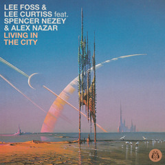 Lee Foss & Lee Curtiss Feat. Spencer Nezey & Alex Nazar - Living In The City