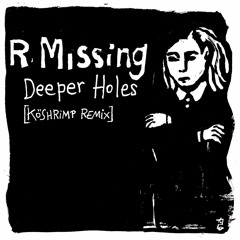R. Missing - Deeper Holes [KöSHRiMP REMiX]