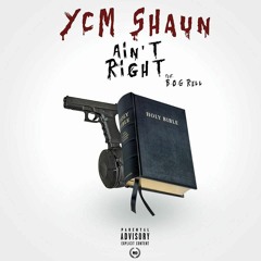 YCM Shaun- Aint Right (Feat. B.O.G Rell)