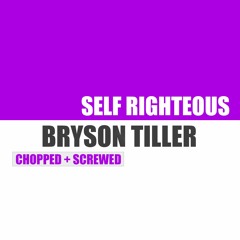 BRYSON TILLER - SELF RIGHTEOUS [CHOPPED AND SKREWED]