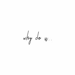 why do u (prod. by J.Patterns)