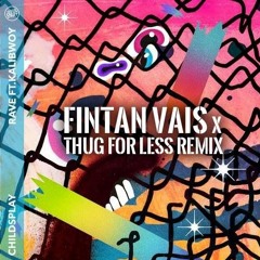 ChildsPlay - Rave (Fintan Vais x Thug For Less Remix)