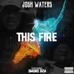 Josh Waters- This Fire ft. Smoke DZA (Produced by Ian Ewing & Garrett Benally)