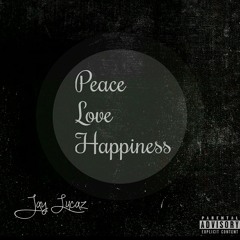 Peace , Love , Happiness-Jay Lucaz