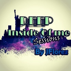 DEEP Inside Of Me - Sessions By JFlorez