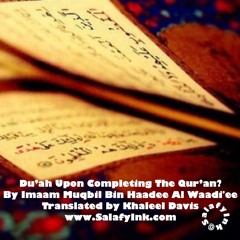 Du’ah Upon Completing The Qur’an? By Imaam Muqbil Bin Haadee Al Waadi'ee