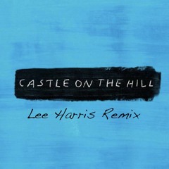 Ed Sheeran - Castle On The Hill (Lee Harris Remix)