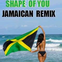 ED SHEERAN SHAPE OF YOU JAMAICAN REMIX