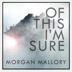 Morgan Mallory - Of This I'm Sure