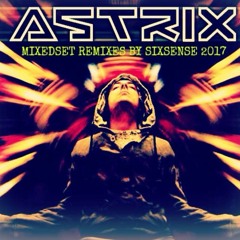 Astrix - MIXEDSET REMIXES (BY Sixsense 2017 )