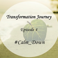Transformation Journey 4: #Calm_Down