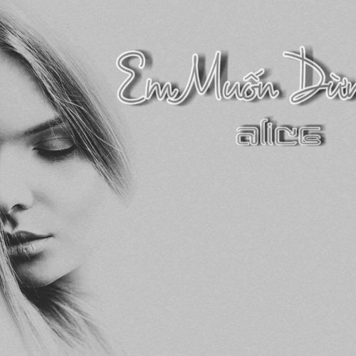 Em Muốn Dừng Lại - Alice